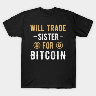 Bitcoin Funny BTC Crypto Will Trade Sister for Bitcoin Cryptocurrency Crypto Lover T-Shirt